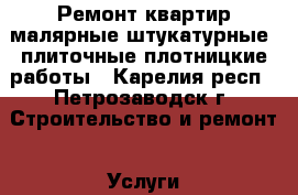 Ремонт квартир.малярные.штукатурные. плиточные.плотницкие работы - Карелия респ., Петрозаводск г. Строительство и ремонт » Услуги   . Карелия респ.,Петрозаводск г.